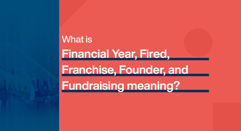 what-is-financial-year-fired-franchise-founder-and-fundraising